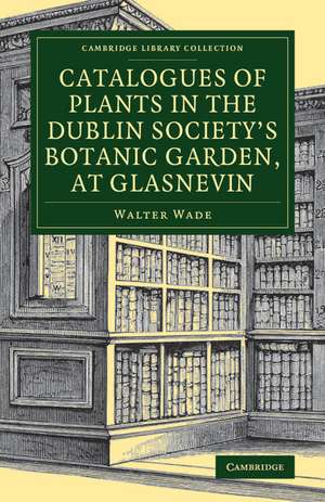 Catalogues of Plants in the Dublin Society's Botanic Garden, at Glasnevin de Walter Wade