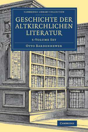 Geschichte der altkirchlichen Literatur 5 Volume Set de Otto Bardenhewer