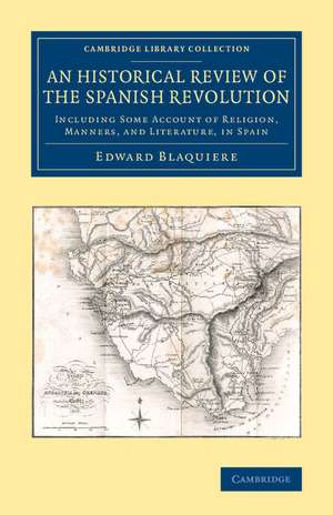 An Historical Review of the Spanish Revolution: Including Some Account of Religion, Manners, and Literature, in Spain de Edward Blaquiere