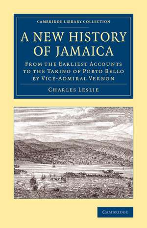 A New History of Jamaica: From the Earliest Accounts to the Taking of Porto Bello by Vice-Admiral Vernon de Charles Leslie