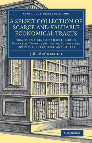 A Select Collection of Scarce and Valuable Economical Tracts: From the Originals of Defoe, Elking, Franklin, Turgot, Anderson, Schomberg, Townsend, Burke, Bell, and Others de J. R. McCulloch