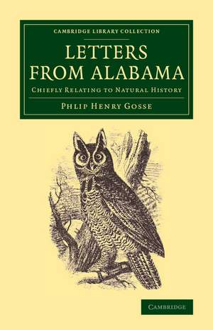 Letters from Alabama (U.S.): Chiefly Relating to Natural History de Philip Henry Gosse