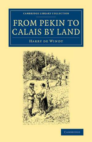 From Pekin to Calais by Land de Harry De Windt