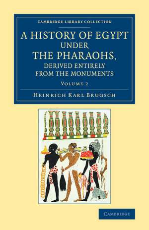 A History of Egypt under the Pharaohs, Derived Entirely from the Monuments: Volume 2: To Which Is Added a Memoir on the Exodus of the Israelites and the Egyptian Monuments de Heinrich Karl Brugsch