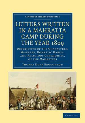 Letters Written in a Mahratta Camp During the Year 1809: Descriptive of the Characters, Manners, Domestic Habits, and Religious Ceremonies, of the Mahrattas de Thomas Duer Broughton