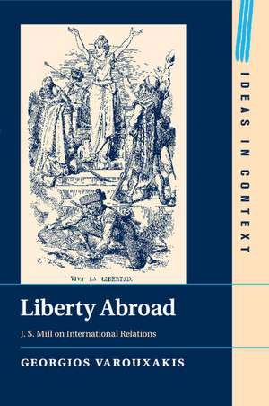 Liberty Abroad: J. S. Mill on International Relations de Georgios Varouxakis