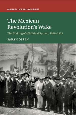 The Mexican Revolution's Wake: The Making of a Political System, 1920–1929 de Sarah Osten