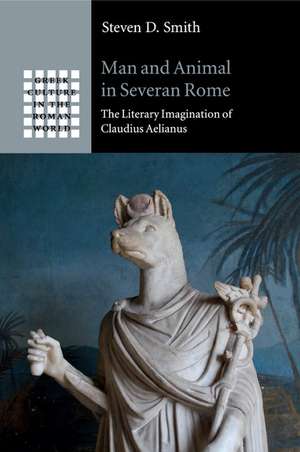 Man and Animal in Severan Rome: The Literary Imagination of Claudius Aelianus de Steven D. Smith