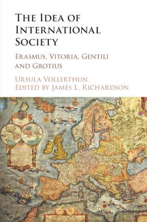 The Idea of International Society: Erasmus, Vitoria, Gentili and Grotius de Ursula Vollerthun