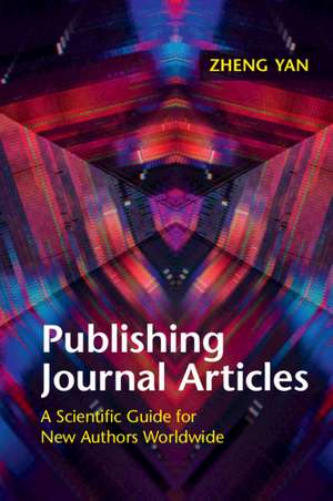 Publishing Journal Articles: A Scientific Guide for New Authors Worldwide de Zheng Yan