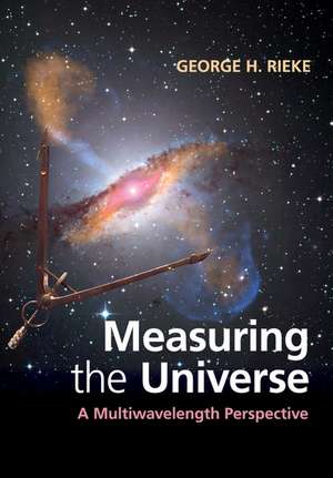 Measuring the Universe: A Multiwavelength Perspective de George H. Rieke