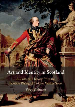 Art and Identity in Scotland: A Cultural History from the Jacobite Rising of 1745 to Walter Scott de Viccy Coltman