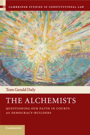 The Alchemists: Questioning our Faith in Courts as Democracy-Builders de Tom Gerald Daly