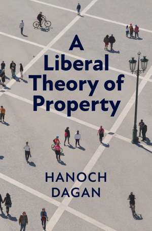 A Liberal Theory of Property de Hanoch Dagan