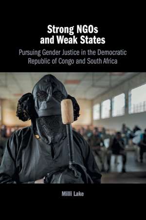 Strong NGOs and Weak States: Pursuing Gender Justice in the Democratic Republic of Congo and South Africa de Milli Lake