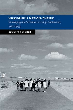 Mussolini's Nation-Empire: Sovereignty and Settlement in Italy's Borderlands, 1922–1943 de Roberta Pergher