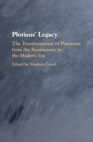 Plotinus' Legacy: The Transformation of Platonism from the Renaissance to the Modern Era de Stephen Gersh