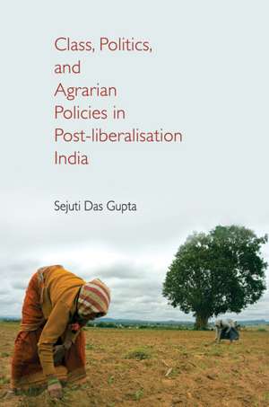 Class, Politics, and Agrarian Policies in Post-liberalisation India de Sejuti Das Gupta