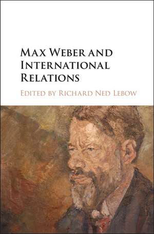 Max Weber and International Relations de Richard Ned Lebow