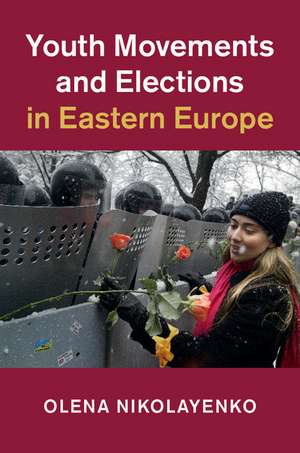 Youth Movements and Elections in Eastern Europe de Olena Nikolayenko