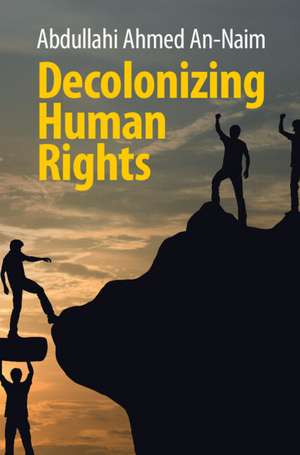 Decolonizing Human Rights de Abdullahi Ahmed An-Naim