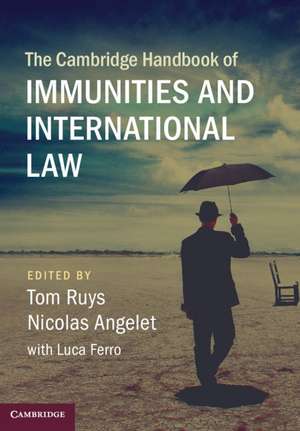 The Cambridge Handbook of Immunities and International Law de Tom Ruys