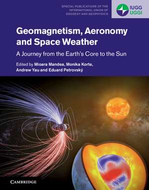 Geomagnetism, Aeronomy and Space Weather: A Journey from the Earth's Core to the Sun de Mioara Mandea