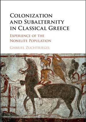 Colonization and Subalternity in Classical Greece: Experience of the Nonelite Population de Gabriel Zuchtriegel