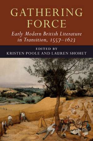 Gathering Force: Early Modern British Literature in Transition, 1557–1623: Volume 1 de Kristen Poole