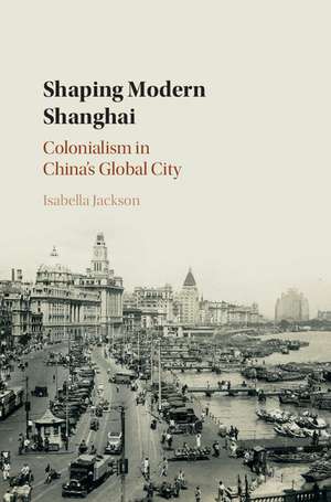 Shaping Modern Shanghai de Isabella Jackson