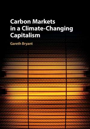 Carbon Markets in a Climate-Changing Capitalism de Gareth Bryant