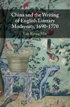 China and the Writing of English Literary Modernity, 1690–1770 de Eun Kyung Min