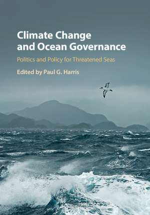 Climate Change and Ocean Governance: Politics and Policy for Threatened Seas de Paul G. Harris