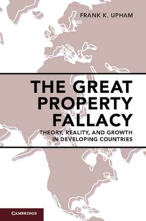 The Great Property Fallacy: Theory, Reality, and Growth in Developing Countries de Frank K. Upham