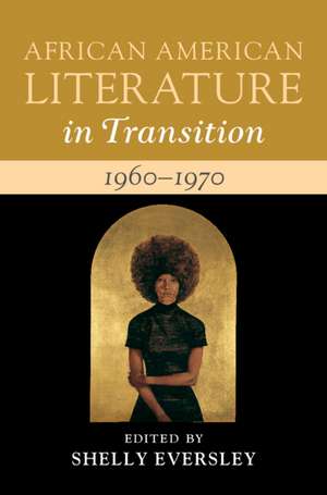 African American Literature in Transition, 1960–1970: Volume 13: Black Art, Politics, and Aesthetics de Shelly Eversley