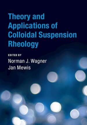 Theory and Applications of Colloidal Suspension Rheology de Norman J. Wagner