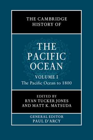 The Cambridge History of the Pacific Ocean: Volume 1, The Pacific Ocean to 1800 de Ryan Tucker Jones