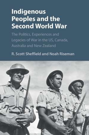 Indigenous Peoples and the Second World War: The Politics, Experiences and Legacies of War in the US, Canada, Australia and New Zealand de R. Scott Sheffield