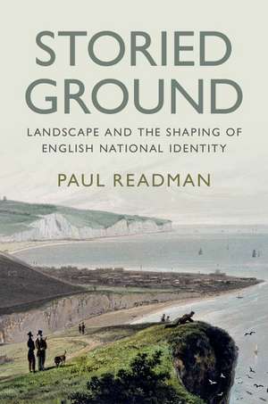 Storied Ground: Landscape and the Shaping of English National Identity de Paul Readman