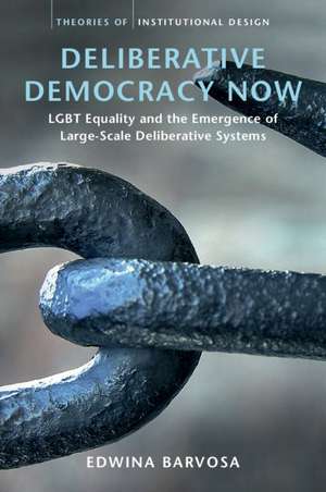 Deliberative Democracy Now: LGBT Equality and the Emergence of Large-Scale Deliberative Systems de Edwina Barvosa