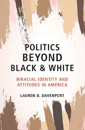 Politics beyond Black and White: Biracial Identity and Attitudes in America de Lauren D. Davenport