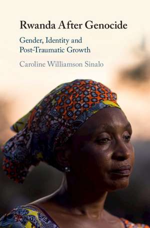 Rwanda After Genocide: Gender, Identity and Post-Traumatic Growth de Caroline Williamson Sinalo