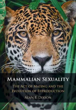 Mammalian Sexuality: The Act of Mating and the Evolution of Reproduction de Alan F. Dixson