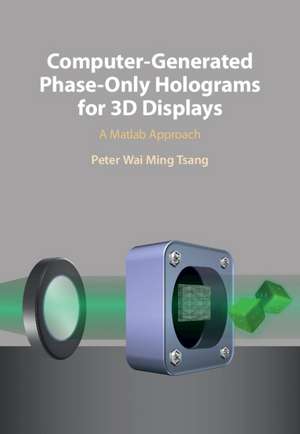 Computer-Generated Phase-Only Holograms for 3D Displays: A Matlab Approach de Peter Wai Ming Tsang