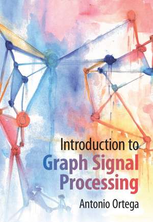 Introduction to Graph Signal Processing de Antonio Ortega