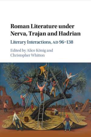 Roman Literature under Nerva, Trajan and Hadrian: Literary Interactions, AD 96–138 de Alice König