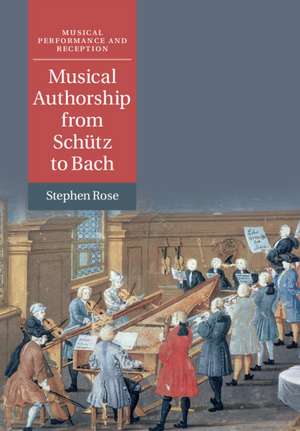 Musical Authorship from Schütz to Bach de Stephen Rose