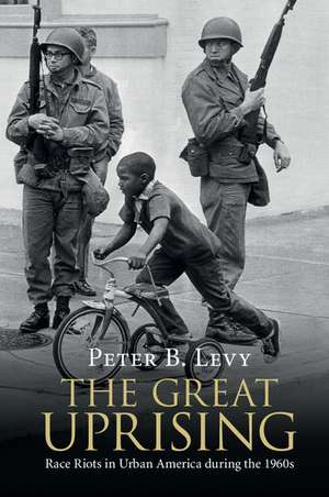 The Great Uprising: Race Riots in Urban America during the 1960s de Peter B. Levy