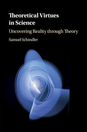 Theoretical Virtues in Science: Uncovering Reality through Theory de Samuel Schindler