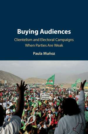 Buying Audiences: Clientelism and Electoral Campaigns When Parties Are Weak de Paula Muñoz